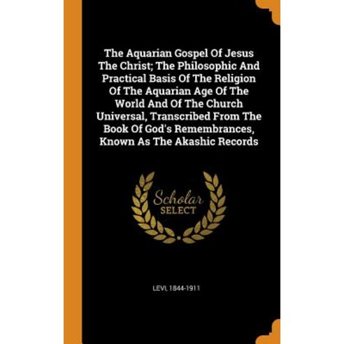 The Aquarian Gospel Of Jesus The Christ; The Philosophic And Practical Basis Of The Religion Of The ... Hardcover, Franklin Classics