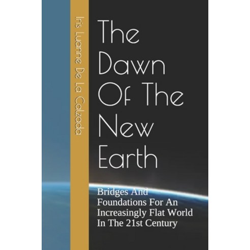 The Dawn Of The New Earth: Bridges And Foundations For An Increasingly Flat World In The 21st Century Paperback, Independently Published, English, 9798596352863