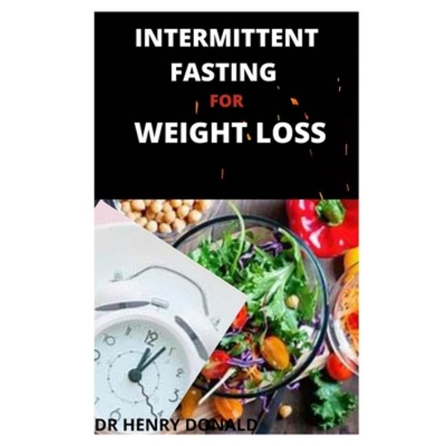 Intermittent Fasting for Weight Loss: The beginners guide to what to eat how to eat and when to eat... Paperback, Independently Published