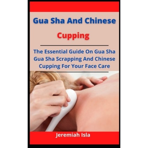 (영문도서) Gua Sha And Chinese Cupping: The Essential Guide On Gua Sha Gua Sha Scrapping And Chinese Cu... Paperback, Independently Published, English, 9798523982484