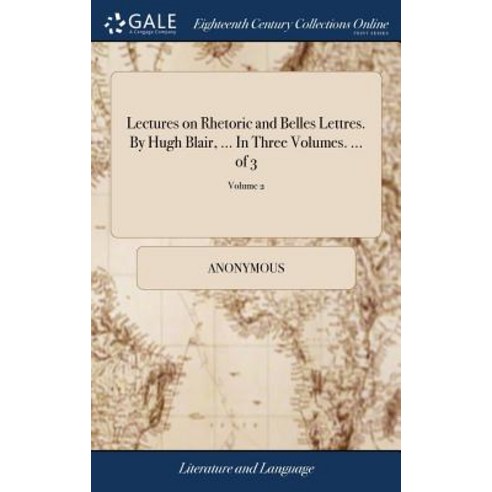 (영문도서) Lectures on Rhetoric and Belles Lettres. By Hugh Blair ... In Three Volumes. ... of 3; Volume 2 Hardcover, Gale Ecco, Print Editions, English, 9781379368137