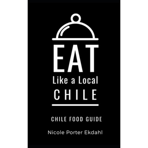 (영문도서) Eat Like a Local-Chile: Chile Food Guide Paperback, Independently Published