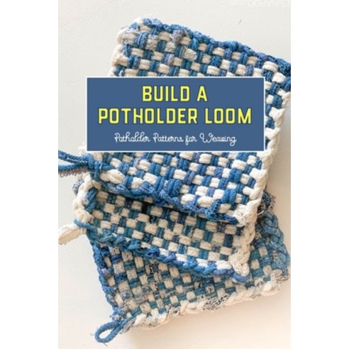 (영문도서) Build a Potholder Loom: Potholder Patterns for Weaving: Potholder Loom Is Simple to Make and Fun Paperback, Independently Published, English, 9798370817229