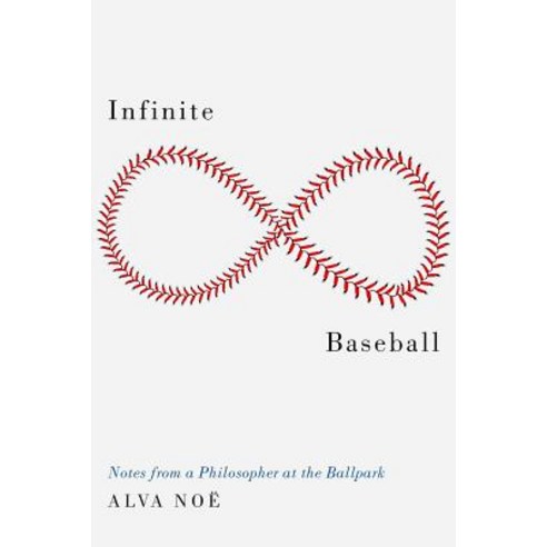 Infinite Baseball Notes from a Philosopher at the Ballpark, Oxford University Press, USA