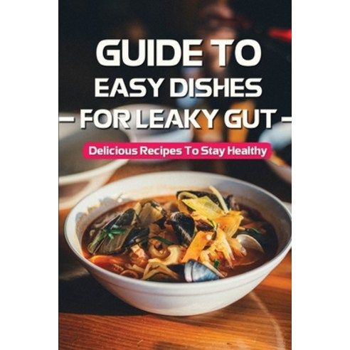 (영문도서) Guide To Easy Dishes For Leaky Gut: Delicious Recipes To Stay Healthy: Meal Plan For Leaky Gut Paperback, Independently Published, English, 9798474464954