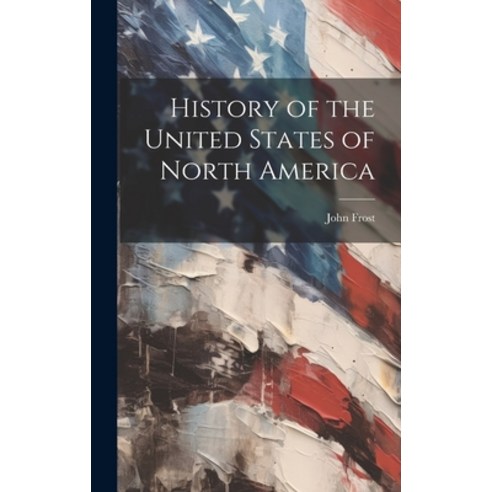(영문도서) History of the United States of North America Hardcover, Legare Street Press, English, 9781019784709