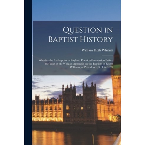 (영문도서) Question in Baptist History: Whether the Anabaptists in England Practiced Immersion Before th... Paperback, Legare Street Press, English, 9781014915405