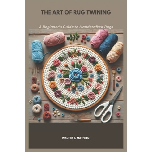(영문도서) The Art of Rug Twining: A Beginner''s Guide to Handcrafted Rugs Paperback, Independently Published, English, 9798309160266