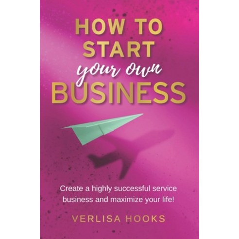 (영문도서) How to Start Your Own Business: Create a Highly Successful Service Business and Maximize Your... Paperback, Independently Published, English, 9798655293489