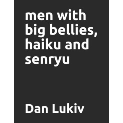 men with big bellies haiku and senryu Paperback, Independently Published, English, 9798575230069