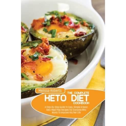 (영문도서) The Complete Keto Diet Cookbook: A Step-By-Step Guide To Easy Simple & Basic Keto Meal Prep ... Paperback, Melissa Roberts, English, 9781801858403