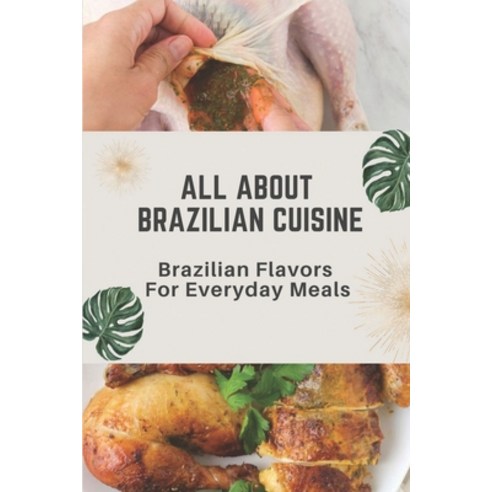 (영문도서) All About Brazilian Cuisine: Brazilian Flavors For Everyday Meals: Brazilian Cooking Paperback, Independently Published, English, 9798463332165