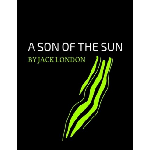 A Son of the Sun by Jack London Paperback, Independently Published, English, 9798742682721
