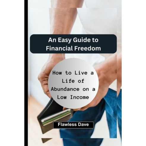 (영문도서) An Easy Guide to Financial Freedom: How to Live a Life of Abundance on a Low Income Paperback, Independently Published, English, 9798854568661