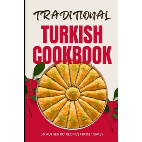 (영문도서) Traditional Turkish Cookbook: 50 Authentic Recipes from Turkey Paperback, Independently Published, English, 9798321471913
