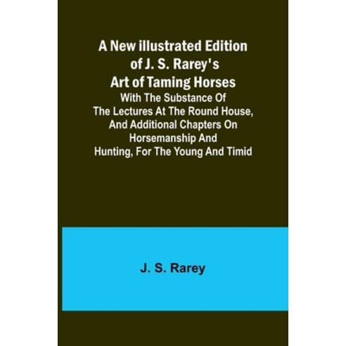 (영문도서) A New Illustrated Edition of J. S. Rarey''s Art of Taming Horses; With the Substance of the Le... Paperback, Alpha Edition, English, 9789356712829
