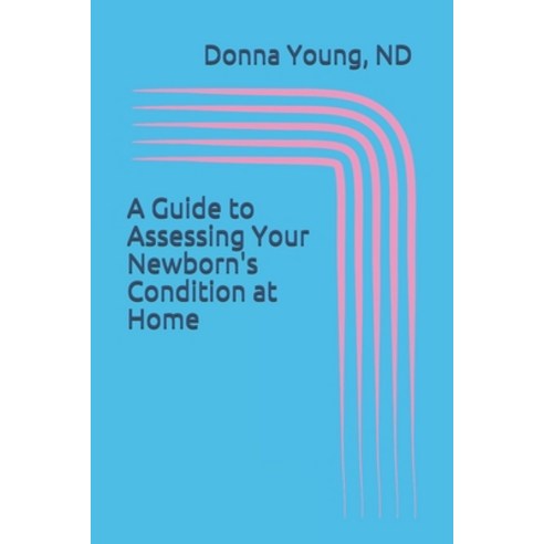 A Guide to Asssessing Your Newborn''s Condition at Home: A Must For Every Home Birth Paperback, Independently Published