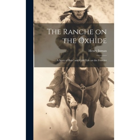 (영문도서) The Ranche on the Oxhide: A Story of Boys'' and Girls'' Life on the Frontier Hardcover, Legare Street Press, English, 9781019568644