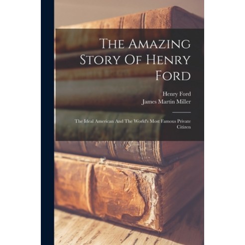 (영문도서) The Amazing Story Of Henry Ford: The Ideal American And The World''s Most Famous Private Citizen Paperback, Legare Street Press, English, 9781015757738