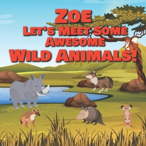 Zoe Let''s Meet Some Awesome Wild Animals!: Personalized Children''s Books - Fascinating Wilderness J... Paperback, Independently Published, English, 9798598123898