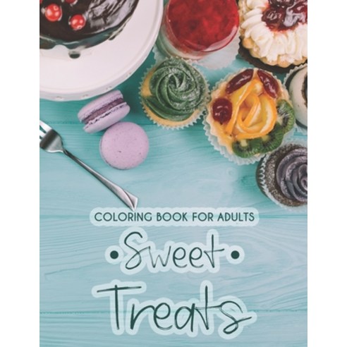 Adult Coloring Book Sweets And Treats: Ice Cream Cake Cupcake And Other Sweet Delights To Color ... Paperback, Independently Published