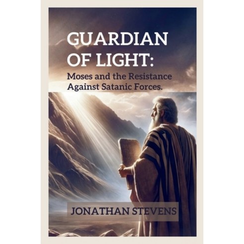 (영문도서) Guardian of Light: Moses and the Resistance Against Satanic Forces Paperback, Independently Published, English, 9798323552788