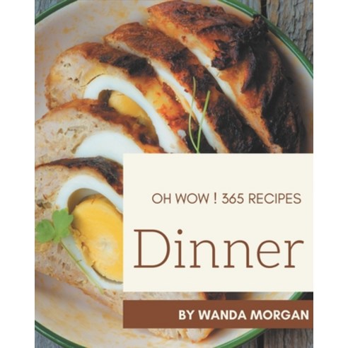 Oh Wow! 365 Dinner Recipes: Home Cooking Made Easy with Dinner Cookbook! Paperback, Independently Published, English, 9798582134787