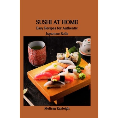 (영문도서) Sushi at Home: Easy Recipes for Authentic Japanese Rolls Paperback, Independently Published, English, 9798322276845