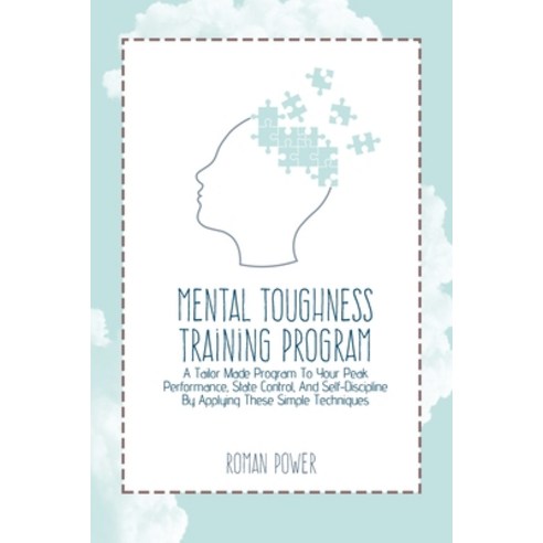 Mental Toughness Training Program: A Tailor Made Program To Your Peak Performance State Control An... Paperback, Roman Power, English, 9781802539585