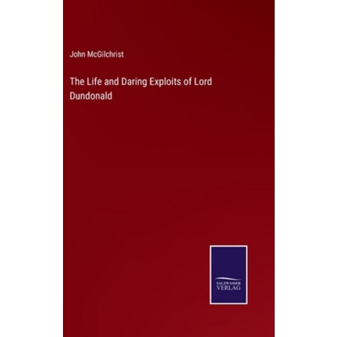 (영문도서) The Life and Daring Exploits of Lord Dundonald Hardcover, Salzwasser-Verlag, English, 9783375039431