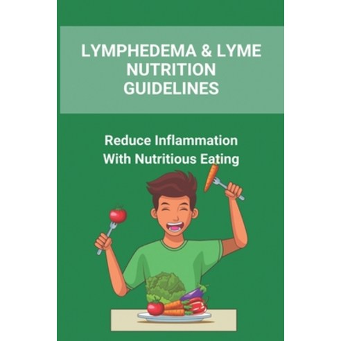 Lymphedema & Lyme Nutrition Guidelines: Reduce Inflammation With Nutritious Eating: Lymphoedema Mana... Paperback, Independently Published, English, 9798736791828