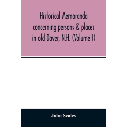 Historical memoranda concerning persons & places in old Dover N.H. (Volume I) Paperback, Alpha Edition