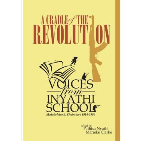 (영문도서) A Cradle of the Revolution: Voices from Inyathi School: Matabeleland Zimbabwe 1914-1980 Paperback, Amagugu Publishers, English, 9780797492509