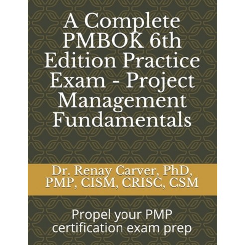 A Complete PMBOK 6th Edition Practice Exam - Project Management Fundamentals: Excel in your PMBOK 6t... Paperback, Independently Published