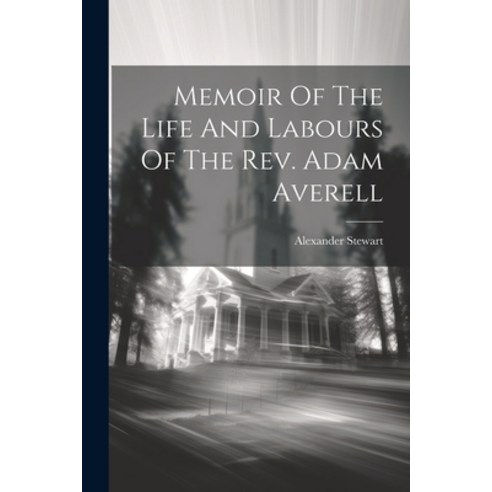 (영문도서) Memoir Of The Life And Labours Of The Rev. Adam Averell Paperback, Legare Street Press, English, 9781022301139
