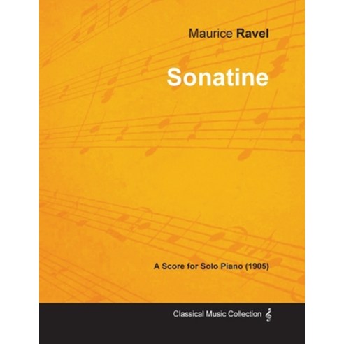 Sonatine - A Score for Solo Piano (1905) Paperback, Classic Music Collection, English, 9781447474982