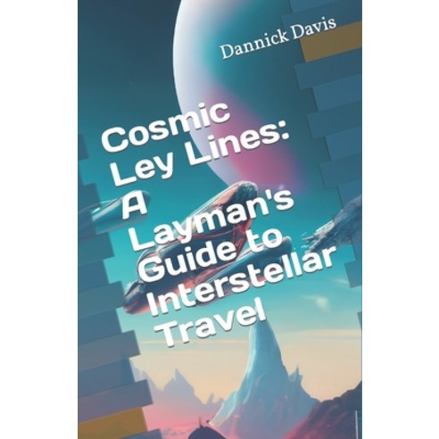 (영문도서) Cosmic Ley Lines: A Layman''s Guide to Interstellar Travel Paperback, Independently Published, English, 9798864398722