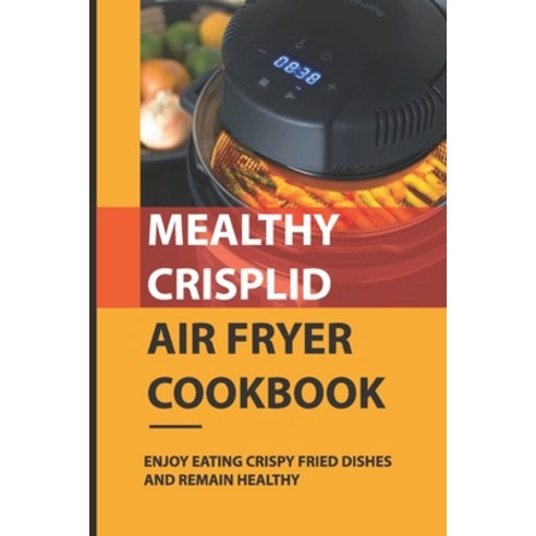 (영문도서) Mealthy CrispLid Air Fryer Cookbook: Enjoy Eating Crispy Fried Dishes And Remain Healthy: Ben... Paperback, Independently Published, English, 9798521995585