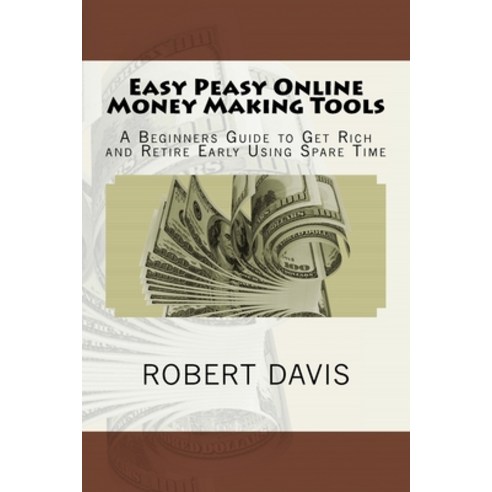 (영문도서) Easy Peasy Online Money Making Tools: A Beginners Guide to Get Rich and Retire Early Using Sp... Paperback, Createspace Independent Pub..., English, 9781542795685