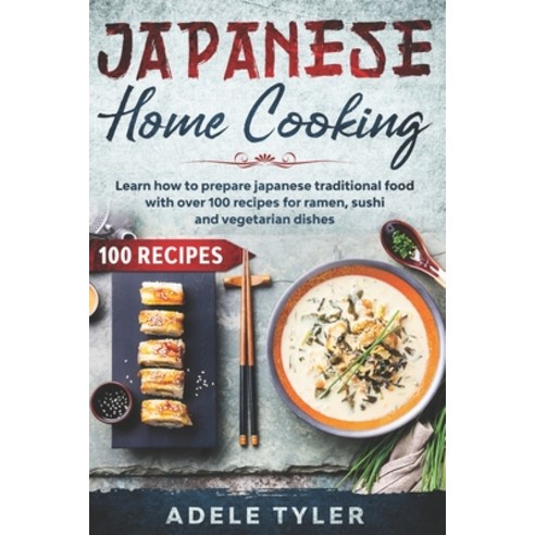 Japanese Home Cooking: Learn How To Prepare Japanese Traditional Food With Over 100 Recipes For Rame... Paperback, Independently Published, English, 9798565489019