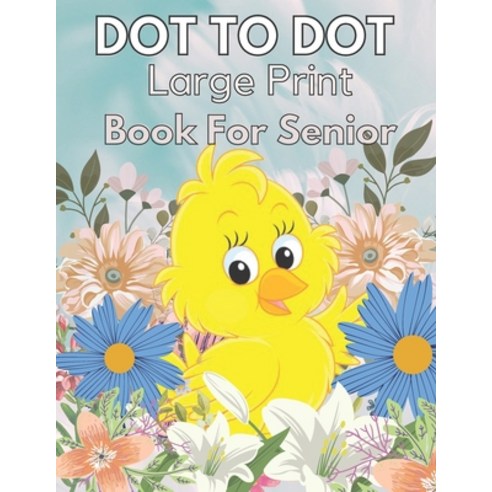 (영문도서) Large Print Dot To Dot Book For Seniors: Large Print Dot-to-Dots For Adults Seniors of Flowe... Paperback, Independently Published, English, 9798421408178