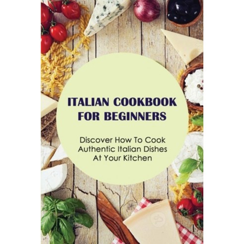 (영문도서) Italian Cookbook Recipes: Italian Dishes Everyone Should Know How To Cook: The Food Of Italy ... Paperback, Independently Published, English, 9798525576179