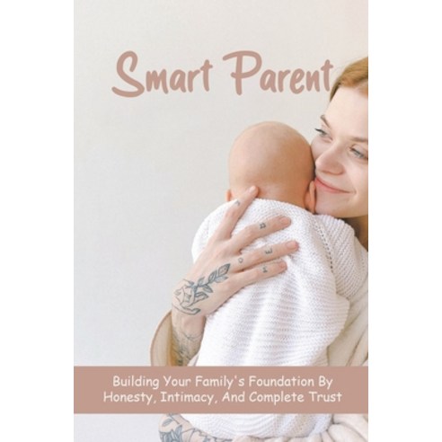 Smart Parent - Building Your Family_s Foundation By Honesty Intimacy And Complete Trust: Inner Child Paperback, Independently Published, English, 9798742461456