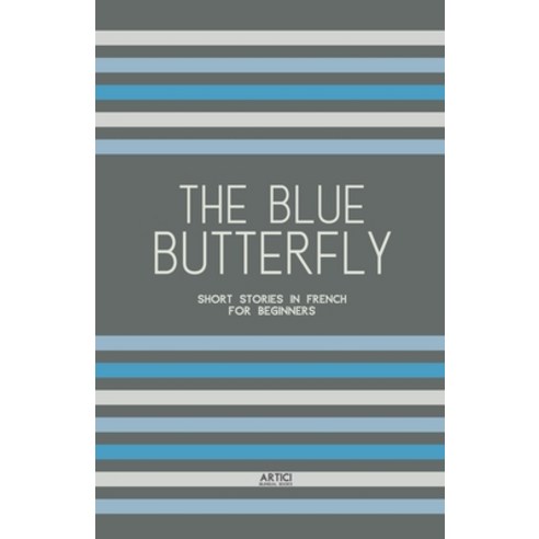 (영문도서) The Blue Butterfly: Short Stories In French for Beginners Paperback, Artici Bilingual Books, English, 9798224862931