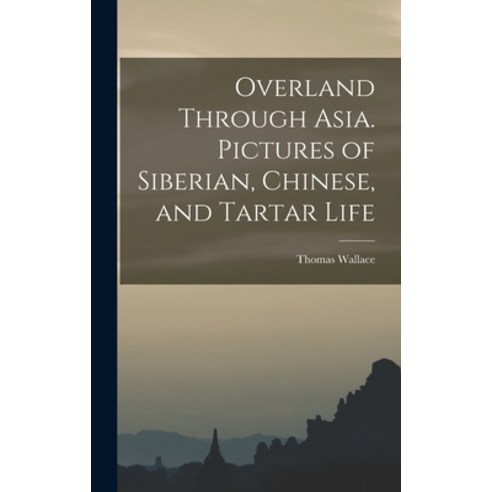 (영문도서) Overland Through Asia. Pictures of Siberian Chinese and Tartar Life Hardcover, Legare Street Press, English, 9781018848532