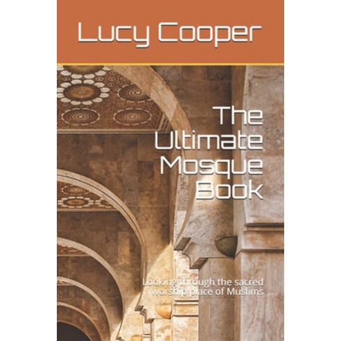 The Ultimate Mosque Book: Looking through the sacred worship place of ...