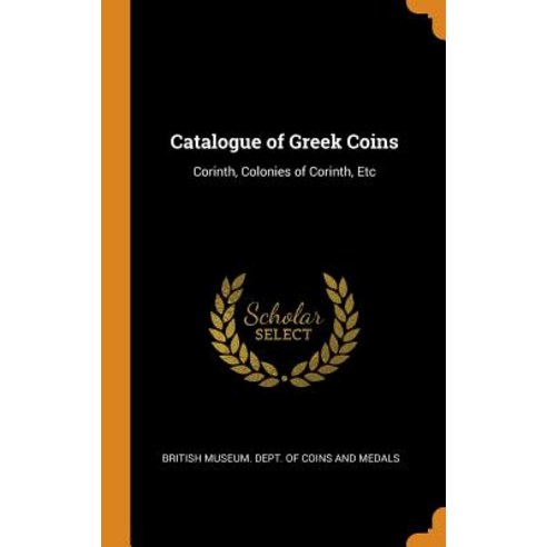 (영문도서) Catalogue of Greek Coins: Corinth Colonies of Corinth Etc Hardcover, Franklin Classics, English, 9780341988748