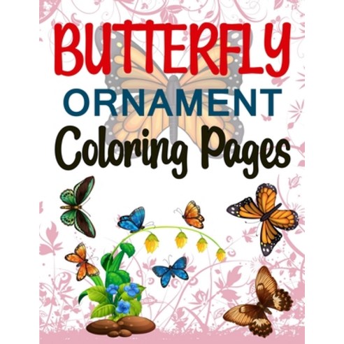 Butterfly Ornament Coloring Pages: Adult Coloring Book Butterflies and Flowers Paperback, Independently Published, English, 9798731301756
