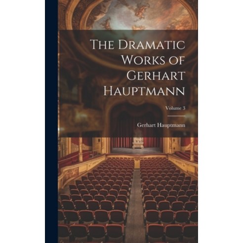 (영문도서) The Dramatic Works of Gerhart Hauptmann; Volume 3 Hardcover, Legare Street Press, English, 9781021059970