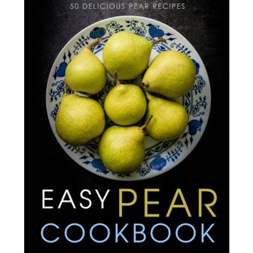Easy Pear Cookbook: 50 Delicious Pear Recipes Paperback, Createspace Independent Pub..., English, 9781537577685